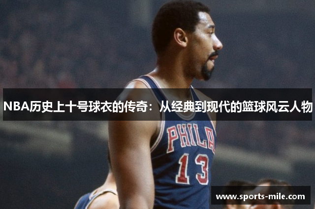 NBA历史上十号球衣的传奇：从经典到现代的篮球风云人物