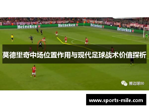 莫德里奇中场位置作用与现代足球战术价值探析
