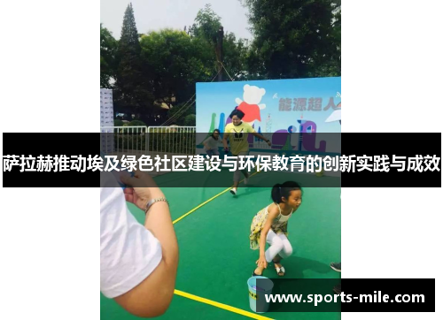 萨拉赫推动埃及绿色社区建设与环保教育的创新实践与成效