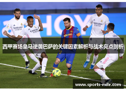 西甲赛场皇马逆袭巴萨的关键因素解析与战术亮点剖析