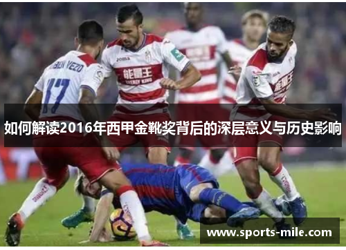 如何解读2016年西甲金靴奖背后的深层意义与历史影响 如何解读2016年西甲金靴奖背后的深层意义与历史影响