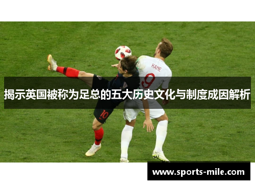 揭示英国被称为足总的五大历史文化与制度成因解析