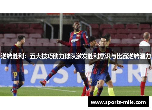 逆转胜利：五大技巧助力球队激发胜利意识与比赛逆转潜力