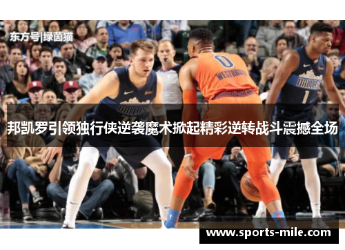 邦凯罗引领独行侠逆袭魔术掀起精彩逆转战斗震撼全场