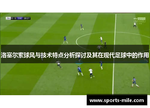 洛塞尔索球风与技术特点分析探讨及其在现代足球中的作用 洛塞尔索球风与技术特点分析探讨及其在现代足球中的作用