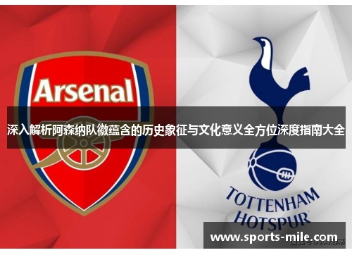深入解析阿森纳队徽蕴含的历史象征与文化意义全方位深度指南大全 深入解析阿森纳队徽蕴含的历史象征与文化意义全方位深度指南大全