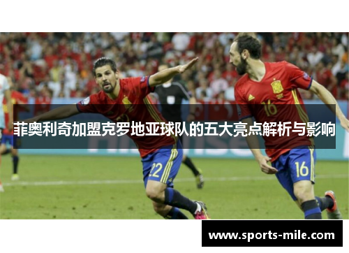 菲奥利奇加盟克罗地亚球队的五大亮点解析与影响