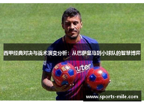 西甲经典对决与战术演变分析：从巴萨皇马到小球队的智慧博弈