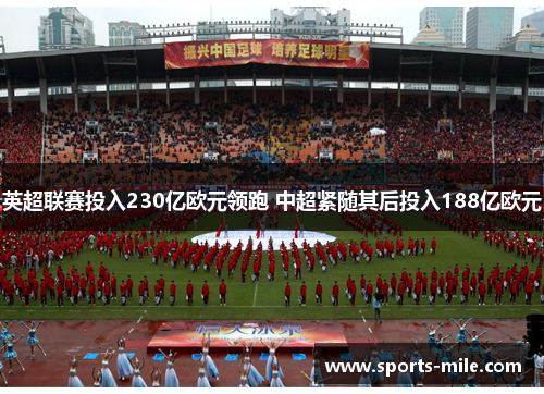 英超联赛投入230亿欧元领跑 中超紧随其后投入188亿欧元