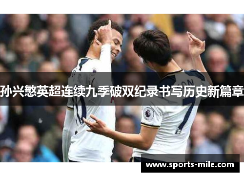 孙兴慜英超连续九季破双纪录书写历史新篇章 孙兴慜英超连续九季破双纪录书写历史新篇章