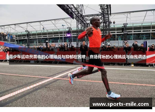 青少年运动员面临的心理暗战与抑郁症困境:赛场背后的心理挑战与自我调适 青少年运动员面临的心理暗战与抑郁症困境:赛场背后的心理挑战与自我调适